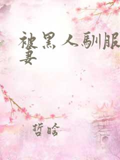 被黑人驯服的人妻