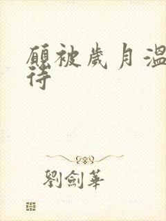 愿被岁月温柔以待