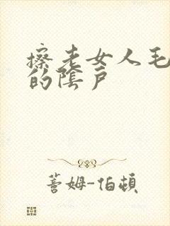 擦老女人毛茸茸的阴户