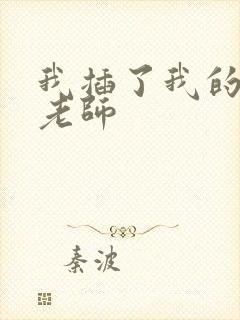 我插了我的美女老师