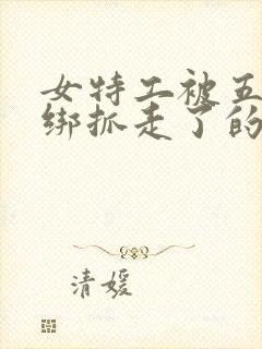 女特工被五花大绑抓走了的小说