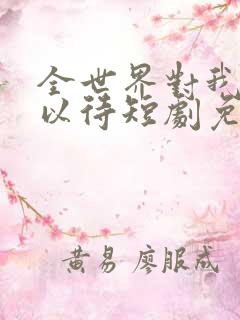 全世界对我温柔以待短剧免费观看