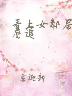 看上女邻居了怎么追