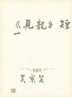 《见龙》短剧林一