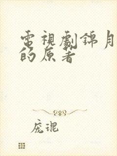 电视剧锦月如歌的原著