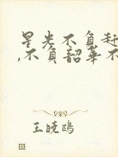 星光不负赶路人,不负韶华不负卿