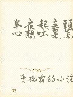 半夜起来头晕恶心想吐是怎么回事