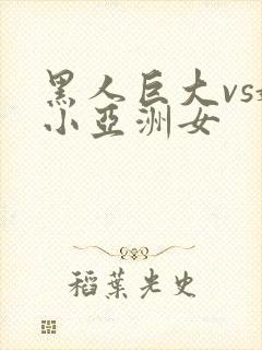 黑人巨大vs娇小亚洲女