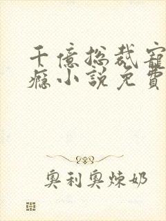 千亿总裁宠妻成瘾小说免费阅读