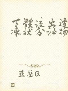 下体流出透明果冻状分泌物