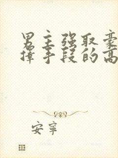 男主强取豪夺不择手段的高干文推荐