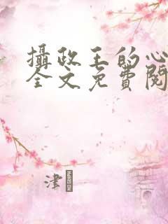 摄政王的心尖宠全文免费阅读