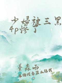 少妇被三黑人玩4p惨了