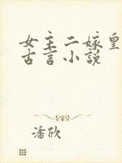 女主二嫁皇帝的古言小说