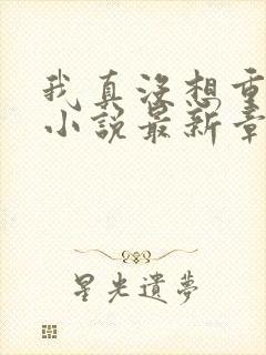 我真没想重生啊小说最新章节阅续