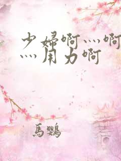 少妇啊灬啊别停灬用力啊