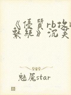 《优质rb攻略系统》沉芙张值