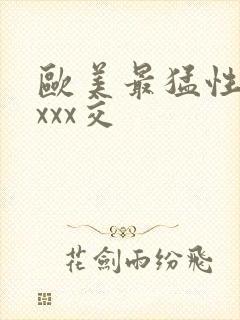 欧美最猛性xxxxx交