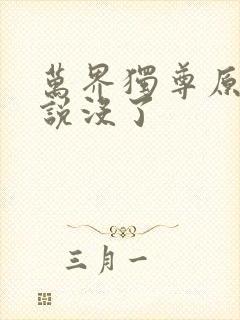 万界独尊原著小说没了