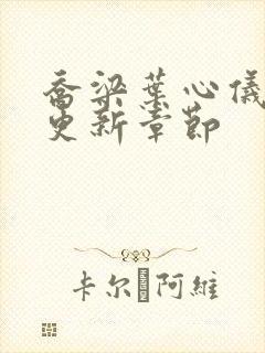 乔梁叶心仪最新更新章节