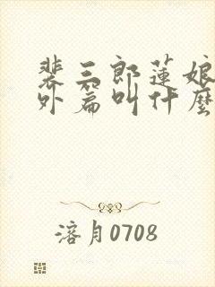 裴三郎莲娘的番外篇叫什么