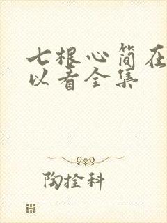 七根心简在哪可以看全集