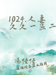 1024.人妻久久一区二区