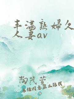 丰满熟妇久久久人妻av