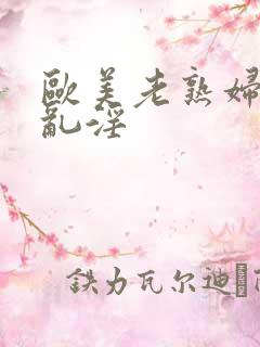 欧美老熟妇69乱淫