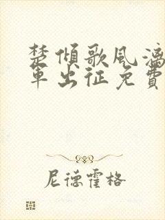 楚倾歌风漓夜随军出征免费阅读全文