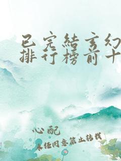 已完结玄幻小说排行榜前十名