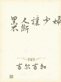 黑人让少妇高潮不断