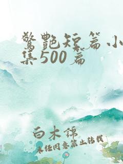 惊艳短篇小说合集500篇