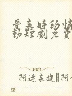 爱来时的悄然心动短剧免费观看高清