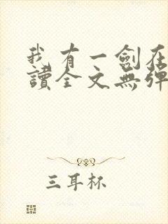 我有一剑在线阅读全文无弹窗