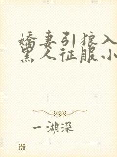 娇妻引狼入室被黑人征服小说