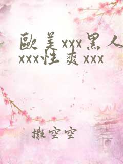 欧美xxx黑人xxx性爽xxx