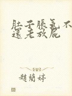 肚子胀气不舒服还老放屁