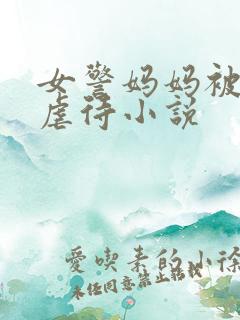 女警妈妈被凌辱虐待小说