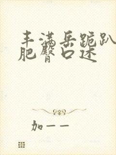 丰满岳跪趴高撅肥臀口述