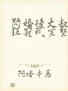 闪婚后大叔每天狂宠我完整版电视剧