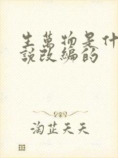 生万物是什么小说改编的