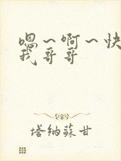 嗯～啊～快点死我哥哥