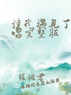 让我遇见了你原唱完整版