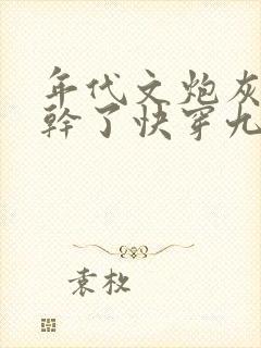 年代文炮灰她不干了快穿九州大人