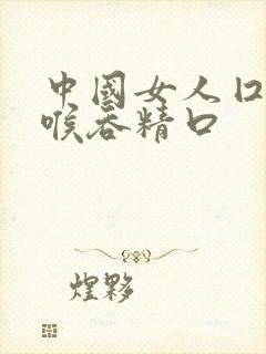 中国女人囗交深喉吞精口