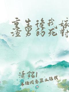 重生后我嫁给了渣男的死对头小说txt