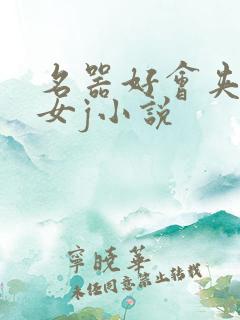 名器好会夹h欲女j小说