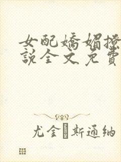 女配娇媚撩人小说全文免费阅读