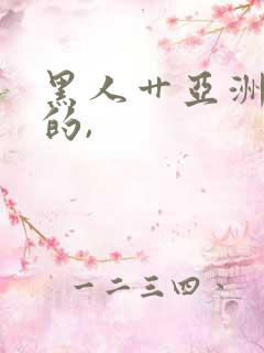 黑人艹亚洲女人的,